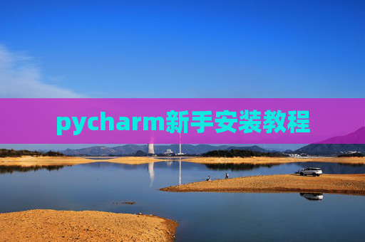 pycharm新手安装教程 pycharm新手安装教程